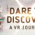 Dare to Discover | A VR journey 