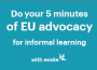 Do you 5 minutes of EU advocacy for informal learning with Ecsite